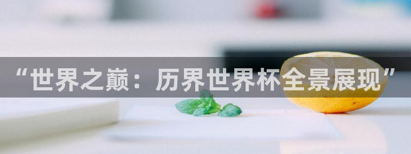 2026足球世界杯赛程时间表：“世界之巅：历界世界杯全景展现”
