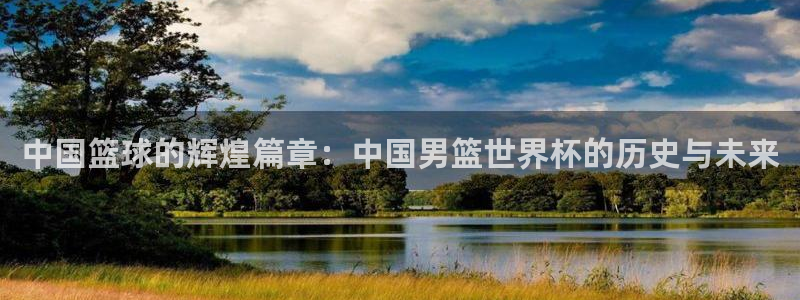 世界杯2026赛程表：中国篮球的辉煌篇章：中国男篮世界杯的历史与未来